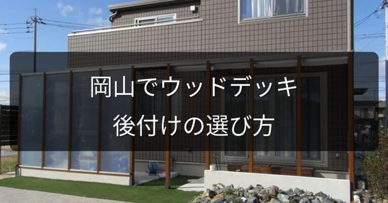 岡山でウッドデッキを後付けしたい！費用・素材・失敗しない選び方